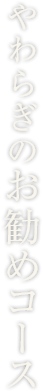 やわらぎのお勧めコース